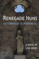 Renegade Nuns: Sisterhood is Powerful di Lisa Jones edito da VERBAL CONSTRUCTION