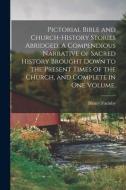 Pictorial Bible And Church-history Stories Abridged. A Compendious Narrative Of Sacred History Brought Down To The Present Times Of The Church, And Co di Formby Henry 1817-1884 Formby edito da Legare Street Press