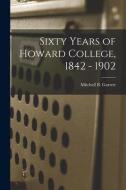 Sixty Years of Howard College, 1842 - 1902 di Mitchell B. Garrett edito da LIGHTNING SOURCE INC