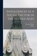 Indulgences as a Social Factor in the Middle Ages di Nicolaus Paulus, J. Elliot Ross edito da LEGARE STREET PR