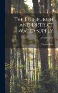 The Edinburgh and District Water Supply: A Historical Sketch di James Colston edito da LEGARE STREET PR