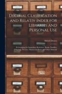 Decimal Clasification and Relativ Index for Libraries and Personal Use: In Arranjing for Immediate Reference, Books, Pamflets, Clippings, Pictures, Ma di Melvil Dewey edito da LEGARE STREET PR