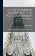 Complete Works of the Most Rev. John Hughes, Archibishop of New York: Comprising His Sermons, Letters, Lectures, Speeches, Etc; Volume 2 di John Hughes edito da LEGARE STREET PR