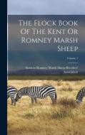 The Flock Book Of The Kent Or Romney Marsh Sheep; Volume 1 edito da LEGARE STREET PR