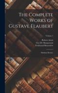 The Complete Works of Gustave Flaubert: Madame Bovary.; Volume 1 di Gustave Flaubert, Ferdinand Brunetière, Guy de Maupassant edito da LEGARE STREET PR