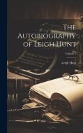 The Autobiography of Leigh Hunt; Volume 1 di Leigh Hunt edito da LEGARE STREET PR