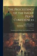 The Proceedings of the Hague Peace Conferences; Translation of the Official Texts. Conference of 1899 di James Brown Scott edito da LEGARE STREET PR