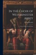 In the Choir of Westminister Abbey: A Story of Henry Purcell's Days di Emma Marshall edito da LEGARE STREET PR