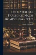 Die Natur des Prälegats Nach Römischem Recht di Gustav Kretschmar edito da LEGARE STREET PR