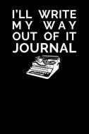 I'll Write My Way Out of It Journal di Fluffy Dry Journals edito da INDEPENDENTLY PUBLISHED