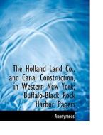 The Holland Land Co., And Canal Construction, In Western New York; Buffalo-black Rock Harbor Papers di Anonymous edito da Bibliolife