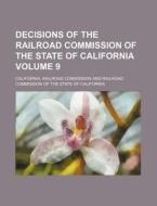 Decisions of the Railroad Commission of the State of California Volume 9 di California Railroad Commission edito da Rarebooksclub.com