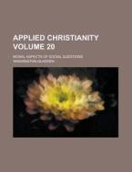 Applied Christianity; Moral Aspects of Social Questions Volume 20 di Washington Gladden edito da Rarebooksclub.com