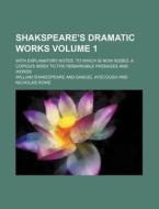 Shakspeare's Dramatic Works Volume 1; With Explanatory Notes. to Which Is Now Added, a Copious Index to the Remarkable Passages and Words di William Shakespeare edito da Rarebooksclub.com