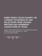 Gems from a Texas Quarry, Or, Literary Offerings by and Selections from Leading Writers and Prominent Characters of Texas; Being a Texas Contribution di Ella Hutchins Sydnor edito da Rarebooksclub.com