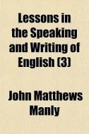 Lessons In The Speaking And Writing Of E di John Matthews Manly edito da General Books
