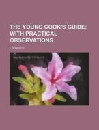 The Young Cook's Guide; With Practical O di I. Roberts edito da Rarebooksclub.com
