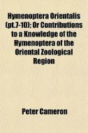 Hymenoptera Orientalis Pt.7-10 ; Or Con di Peter Cameron edito da General Books