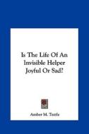 Is the Life of an Invisible Helper Joyful or Sad? di Amber M. Tuttle edito da Kessinger Publishing
