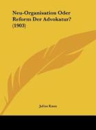 Neu-Organisation Oder Reform Der Advokatur? (1903) di Julius Kann edito da Kessinger Publishing