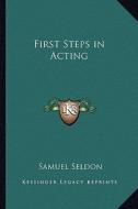 First Steps in Acting di Samuel Seldon edito da Kessinger Publishing