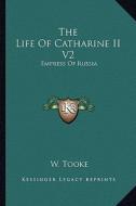 The Life of Catharine II V2: Empress of Russia di W. Tooke edito da Kessinger Publishing