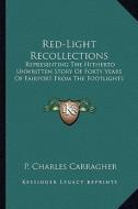 Red-Light Recollections: Representing the Hitherto Unwritten Story of Forty Years of Fairport from the Footlights di P. Charles Carragher edito da Kessinger Publishing