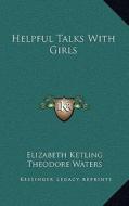 Helpful Talks with Girls di Elizabeth Ketling edito da Kessinger Publishing