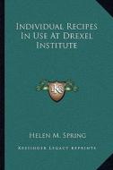 Individual Recipes in Use at Drexel Institute di Helen M. Spring edito da Kessinger Publishing