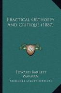 Practical Orthoepy and Critique (1887) di Edward Barrett Warman edito da Kessinger Publishing