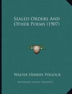 Sealed Orders and Other Poems (1907) di Walter Herries Pollock edito da Kessinger Publishing