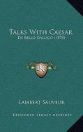 Talks with Caesar: de Bello Gallico (1878) di Lambert Sauveur edito da Kessinger Publishing
