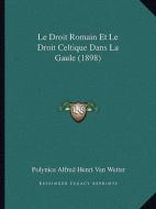 Le Droit Romain Et Le Droit Celtique Dans La Gaule (1898) di Polynice Alfred Henri Van Wetter edito da Kessinger Publishing