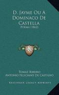 D. Jayme Ou a Dominaco de Castella: Poema (1862) di Tomas Ribeiro, Antonio Feliciano De Castilho edito da Kessinger Publishing
