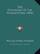 The Phylogeny of the Hymenoptera (1896) di William Harris Ashmead edito da Kessinger Publishing