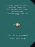 A Comparison, Criticism, and Estimate of the English Novelists, from 1700 to 1850: The Chancellor's Essay, 1894 (1894) di Percy Fritz Rowland edito da Kessinger Publishing