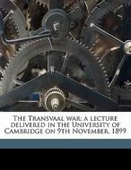 The Transvaal War; A Lecture Delivered I di John Westlake edito da Nabu Press