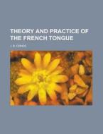 Theory and Practice of the French Tongue di J. B. Ozinde edito da Rarebooksclub.com