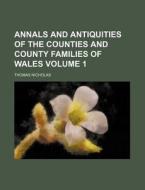 Annals and Antiquities of the Counties and County Families of Wales Volume 1 di Thomas Nicholas edito da Rarebooksclub.com