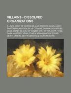 Villains - Dissolved Organizations: A-laws, Army Of Darkness, Axis Powers, Bagra Army, Barton Foundation, Blue Cosmos, Chaank Industries, Clan, Crazy di Source Wikia edito da Books Llc, Wiki Series