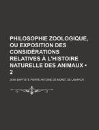 Philosophie Zoologique, Ou Exposition Des Considerations Relatives A L'histoire Naturelle Des Animaux (2) di Jean Baptiste Pierre Antoine Lamarck edito da General Books Llc