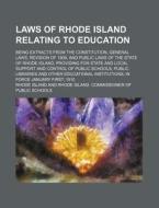 Laws of Rhode Island Relating to Education; Being Extracts from the Constitution, General Laws, Revision of 1909, and Public Laws of the State of Rhod di Rhode Island edito da Rarebooksclub.com
