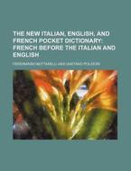 The New Italian, English, and French Pocket Dictionary; French Before the Italian and English di Ferdinando Bottarelli edito da Rarebooksclub.com