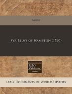 Syr Beuys Of Hampton 1560 di Anon edito da Eebo Editions, Proquest