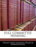 Full Committee Hearing edito da Bibliogov