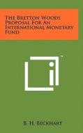 The Bretton Woods Proposal for an International Monetary Fund di B. H. Beckhart edito da Literary Licensing, LLC