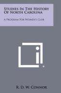 Studies in the History of North Carolina: A Program for Women's Club di R. D. W. Connor edito da Literary Licensing, LLC