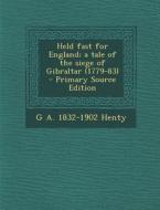 Held Fast for England; A Tale of the Siege of Gibraltar (1779-83) di G. a. 1832-1902 Henty edito da Nabu Press