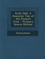 Ruth Hall: A Domestic Tale of the Present Time di Anonymous edito da Nabu Press