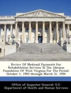Review Of Medicaid Payments For Rehabilitation Services To The Abraxas Foundation Of West Virginia For The Period edito da Bibliogov